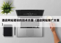 酒店网站建设的技术方案（酒店网站推广方案）