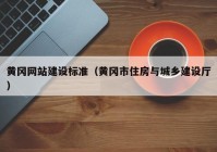 黄冈网站建设标准（黄冈市住房与城乡建设厅）