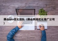 佛山seo优化团队（佛山网络优化推广公司）