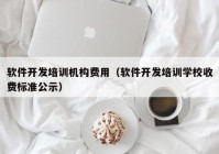 软件开发培训机构费用（软件开发培训学校收费标准公示）