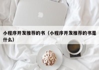 小程序开发推荐的书（小程序开发推荐的书是什么）