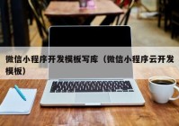 微信小程序开发模板写库（微信小程序云开发模板）