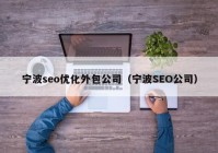 宁波seo优化外包公司（宁波SEO公司）