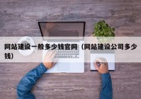 网站建设一般多少钱官网（网站建设公司多少钱）
