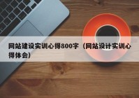 网站建设实训心得800字（网站设计实训心得体会）