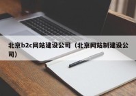 北京b2c网站建设公司（北京网站制建设公司）