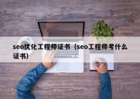 seo优化工程师证书（seo工程师考什么证书）